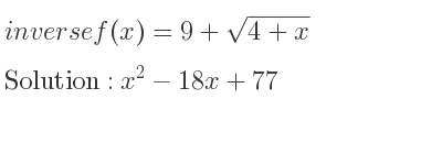 The inverse of f(x)=9+sqrt(4+x) is x^2-18x+77